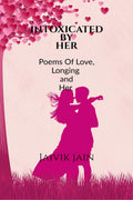 INTOXICATED BY HER: POEMS OF LOVE, LONGING AND HER