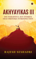 Akhyayikas III : 100 Insightful Zen Stories That Provoke Introspection
