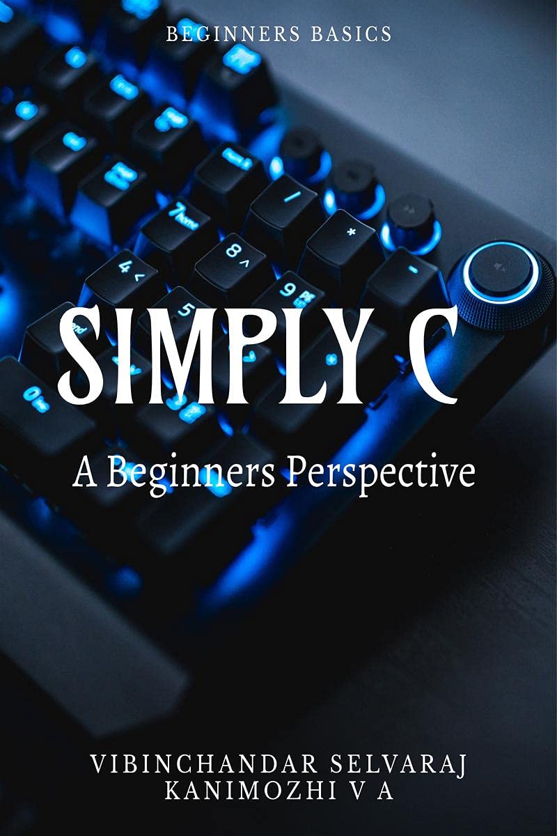 Simply C  A Beginners Perspective : For Beginners
