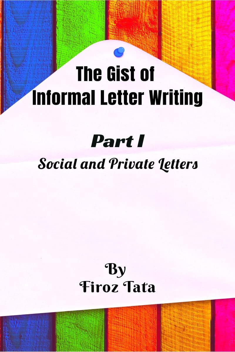 The Gist Of Informal Letter Writing : (Part I) Social And Private Letters