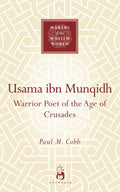 Usama ibn Munqidh: WarriorPoet of the Age of Crusades (Makers of the Muslim World)