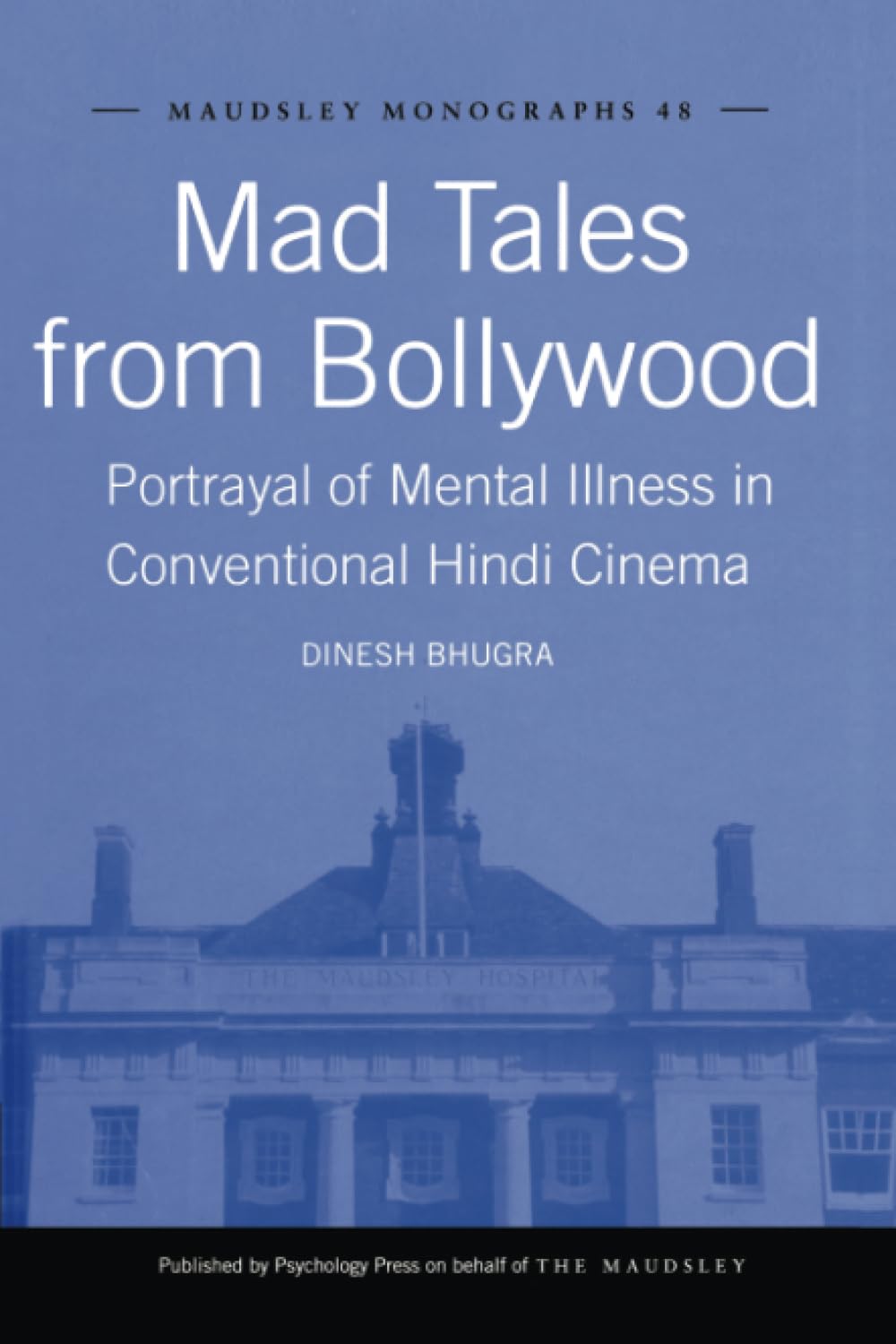 Mad Tales from Bollywood: Portrayal of Mental Illness in Conventional Hindi Cinema (Maudsley Monographs, 48)