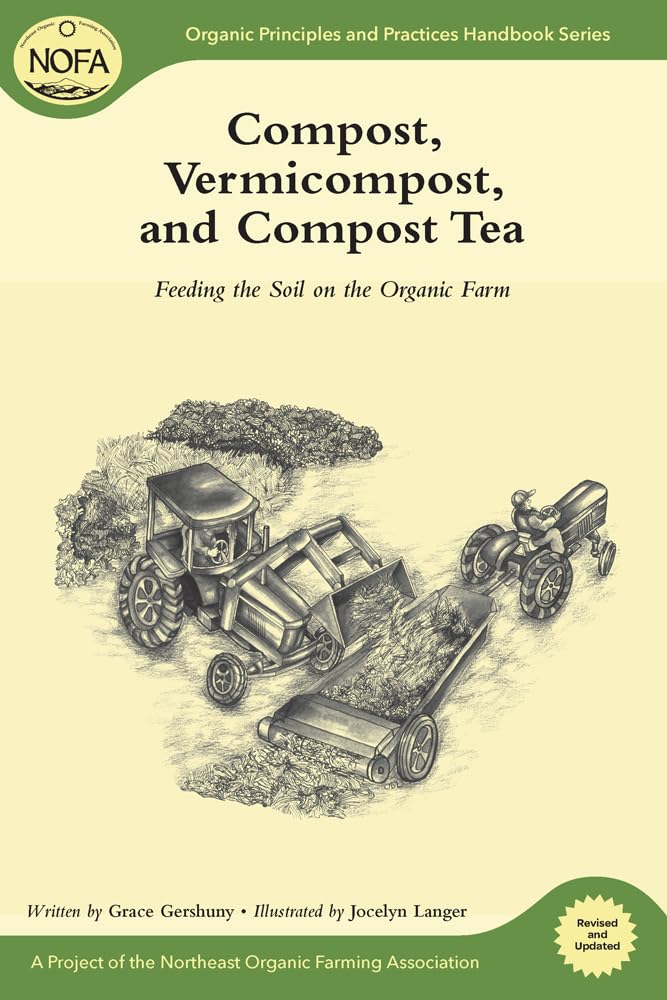 Compost, Vermicompost, and Compost Tea: Feeding the Soil on the Organic Farm (Organic Principles and Practices Handbook)