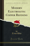 Modern Electrolytic Copper Refining (Classic Reprint)