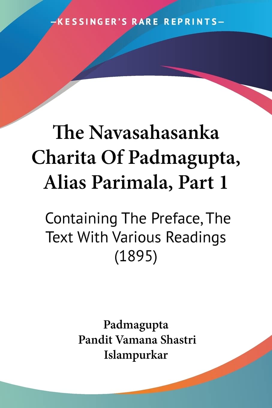 The Navasahasanka Charita Of Padmagupta, Alias Parimala, Part 1: Containing The Preface, The Text With Various Readings (1895) (