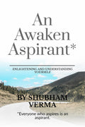 AN AWAKEN ASPIRANT : ENLIGHTENING AND UNDERSTANDING YOURSELF