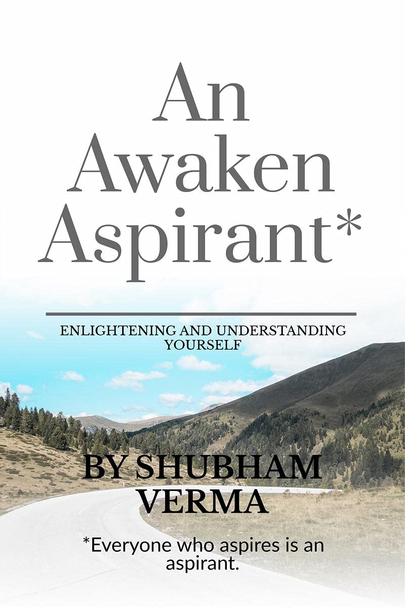 AN AWAKEN ASPIRANT : ENLIGHTENING AND UNDERSTANDING YOURSELF