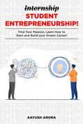 Student Entrepreneurship : Find Your Passion, Learn How To Start, And Build Your Dream Career!