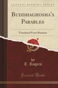 BuddhaghoshaS Parables: Translated From Burmese (Classic Reprint)