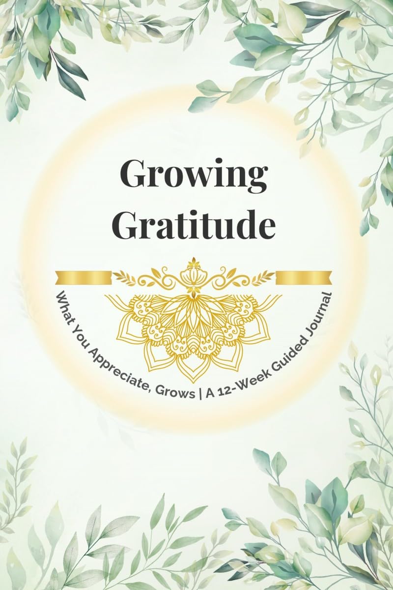 Growing Gratitude: A 12Week Guided Gratitude Journal with Creative Activities, Mindful Practices & Planner Pages