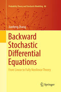 Backward Stochastic Differential Equations: From Linear to Fully Nonlinear Theory (Probability Theory and Stochastic Modelling, 