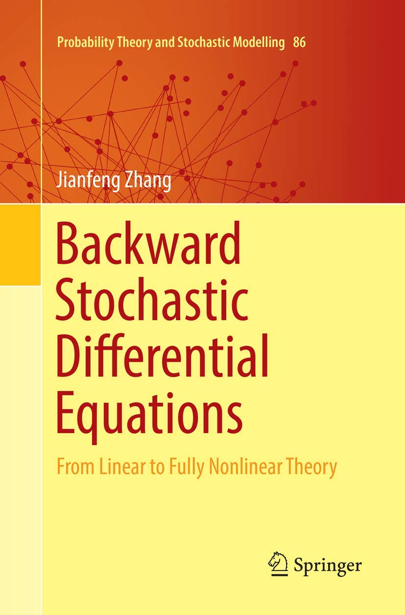 Backward Stochastic Differential Equations: From Linear to Fully Nonlinear Theory (Probability Theory and Stochastic Modelling, 
