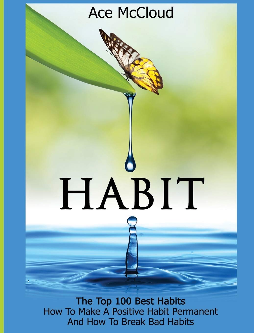 Habit: The Top 100 Best Habits: How To Make A Positive Habit Permanent And How To Break Bad Habits (Personal Development Habit C