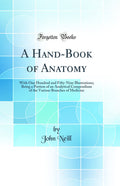 A HandBook of Anatomy: With One Hundred and FiftyNine Illustrations; Being a Portion of an Analytical Compendium of the Variou