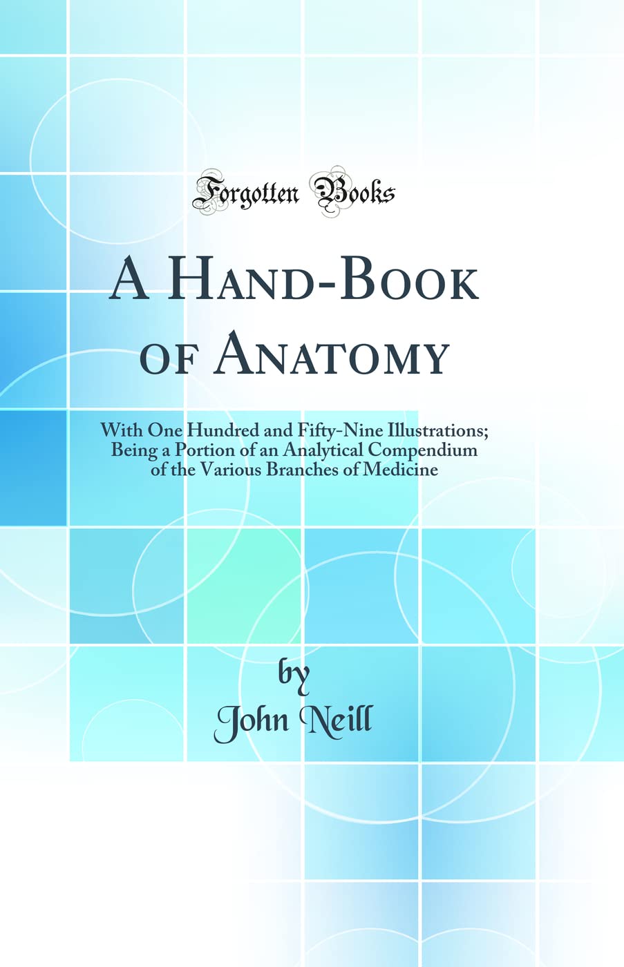 A HandBook of Anatomy: With One Hundred and FiftyNine Illustrations; Being a Portion of an Analytical Compendium of the Variou