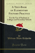 A TextBook of Elementary Foundry Practice: For the Use of Students in Colleges and Secondary Schools (Classic Reprint)