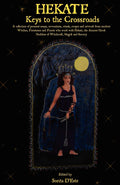 Hekate: Keys to the Crossroads: A collection of personal essays, invocations, rituals, recipes and artwork from modern Witches, 