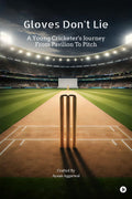 Gloves Dont Lie: A Young Cricketers Journey From Pavilion To Pitch