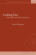 Looking East: Indian Wisdom for Modern Management: 14 (Frontiers of Business Ethics)