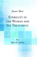 Sterility in the Woman and Its Treatment (Classic Reprint)