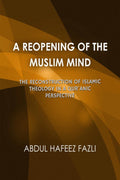 A Reopening of the Muslim Mind : The Reconstruction of Islamic Theology in a Quranic Perspective