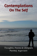Contemplations On The Self : Thoughts, Poems & Glimpses