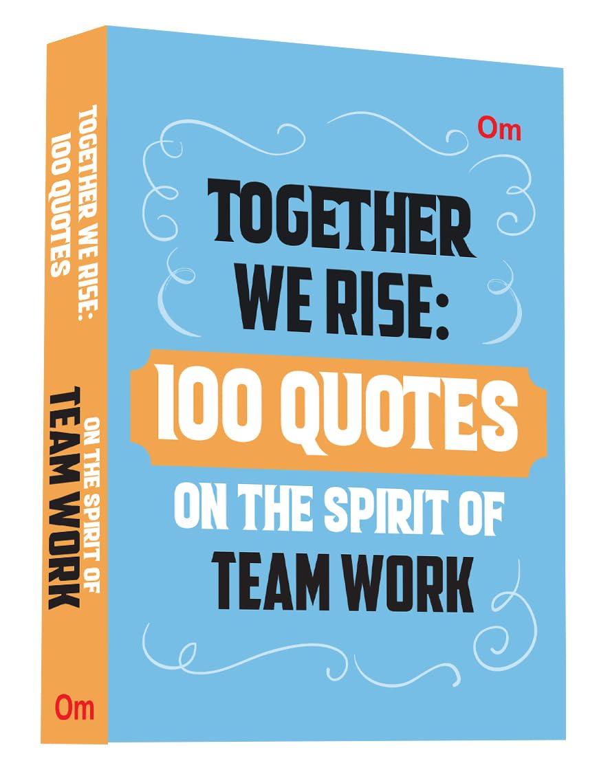 Together We Rise: 100 Quotes On The Spirit of Team Work