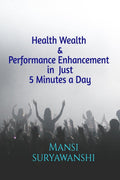 Health Wealth and Performance Enhancement in Just 5 Minutes a Day
