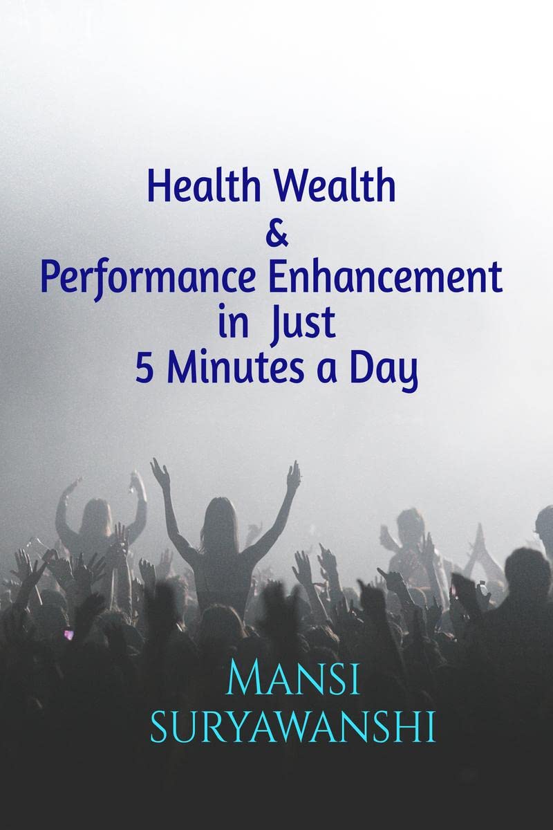 Health Wealth and Performance Enhancement in Just 5 Minutes a Day