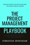 The Project Management Playbook : A Comprehensive Guide to Mastering Your Role as a Project Manager and Beyond