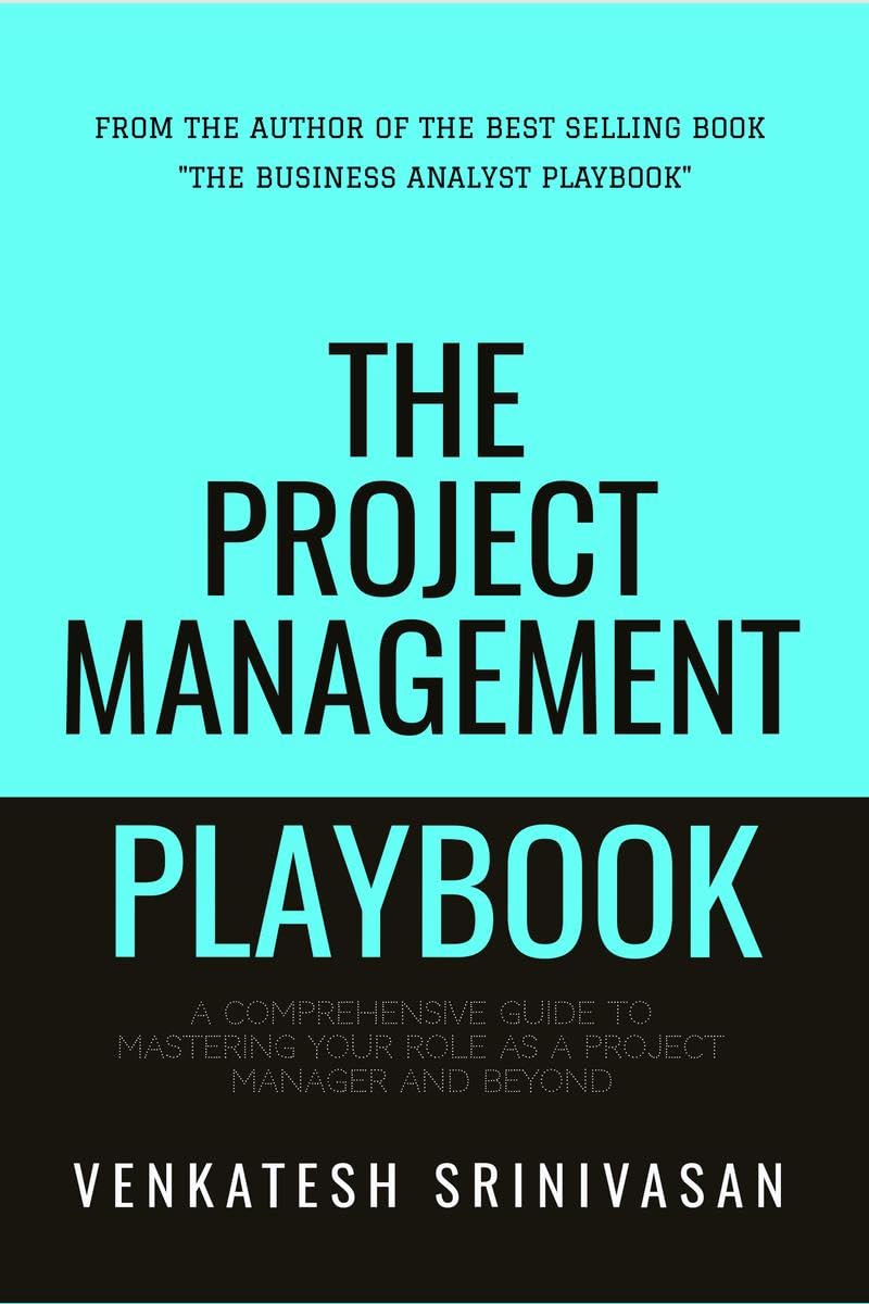 The Project Management Playbook : A Comprehensive Guide to Mastering Your Role as a Project Manager and Beyond