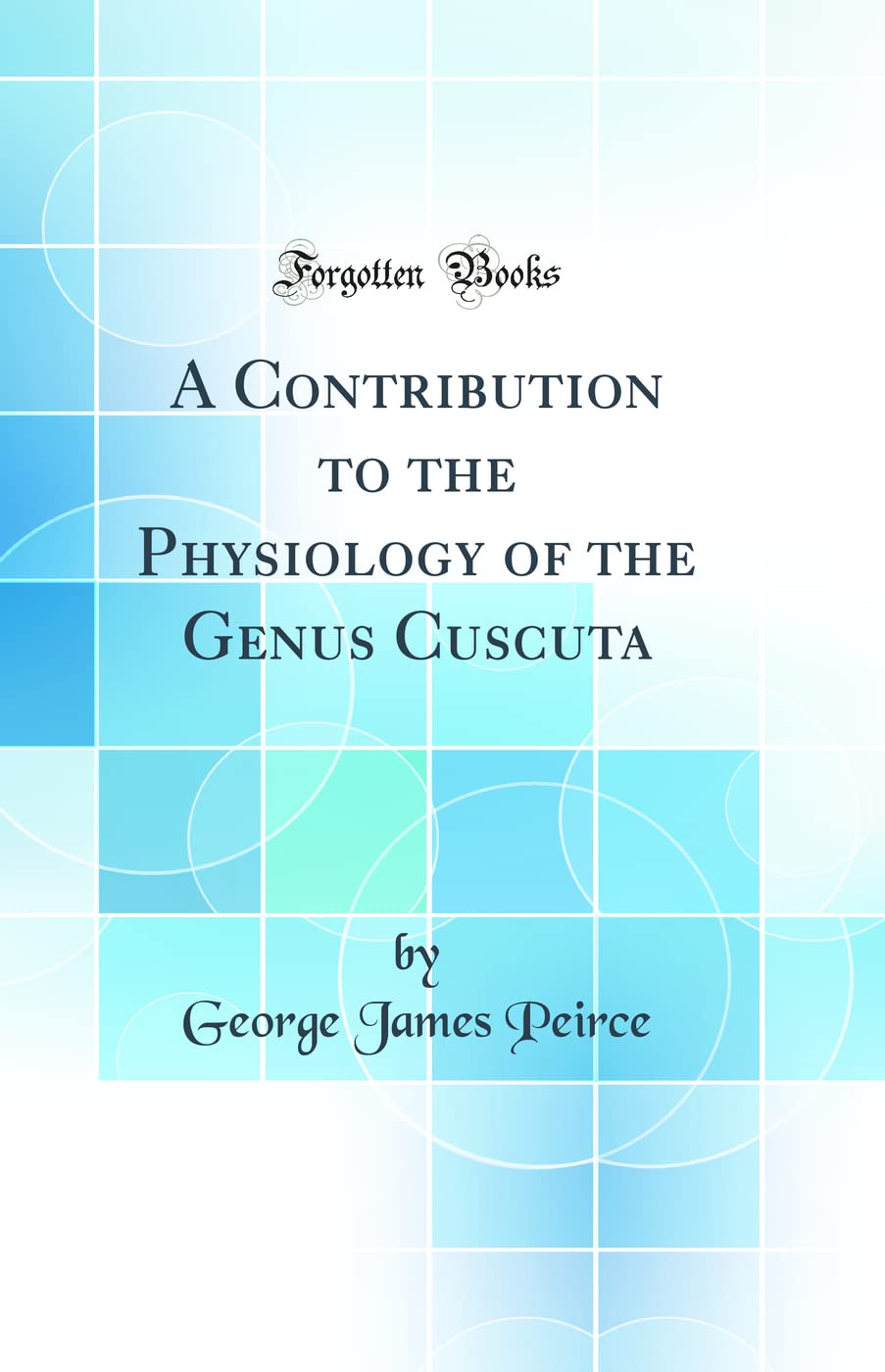 A Contribution to the Physiology of the Genus Cuscuta (Classic Reprint)