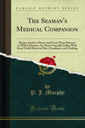 The SeamanS Medical Companion: Being A Guide To Detect And Treat Those Diseases To Which Mariners Are Most Generally Liable; W