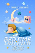 Bedtime Short Stories for KidsMabel Garner : A Compilation of Beautiful Moral Tales for Putting Young Children and Babies to Sl