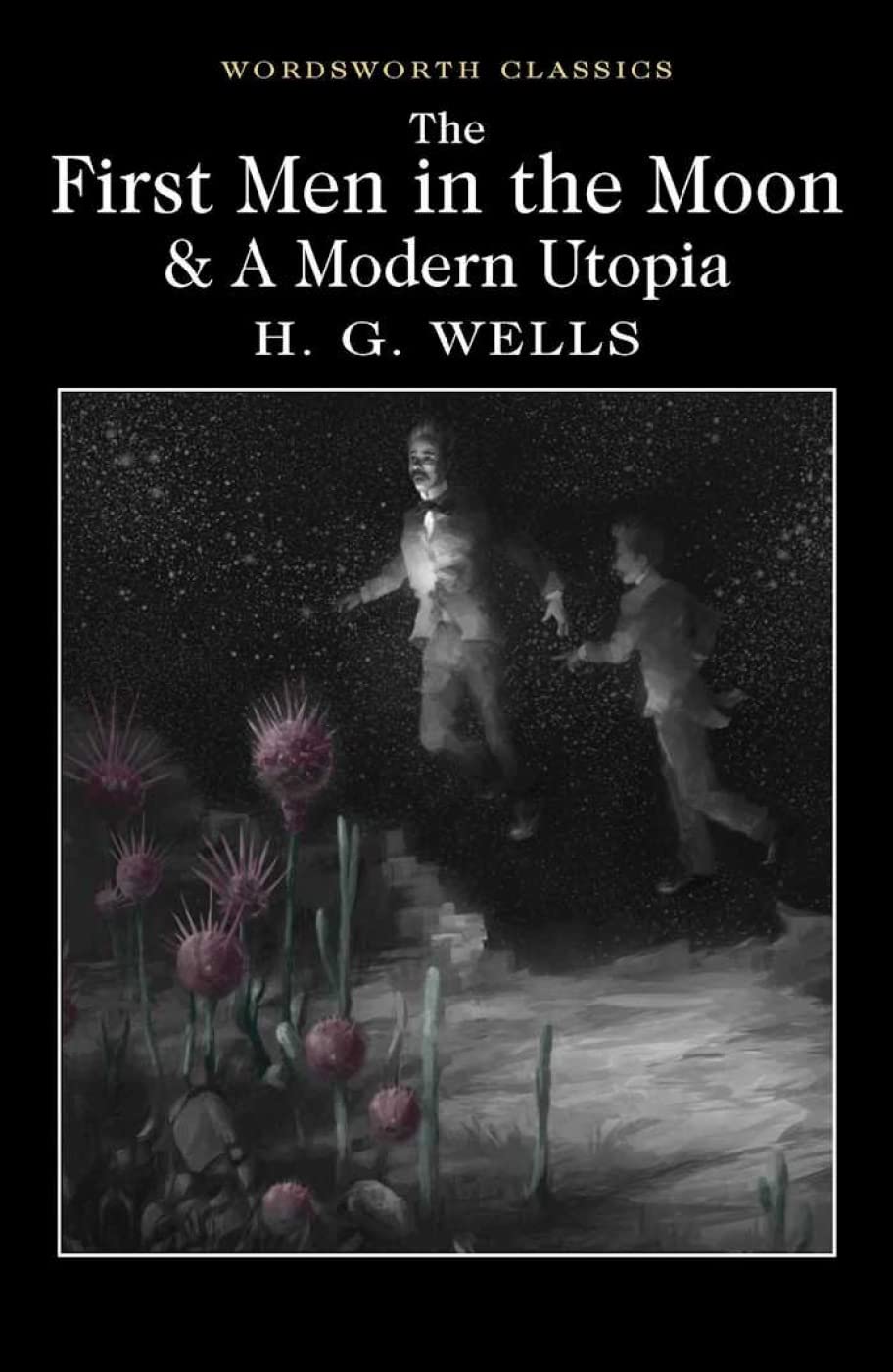 The First Men in the Moon and A Modern Utopia (Wordsworth Classics)