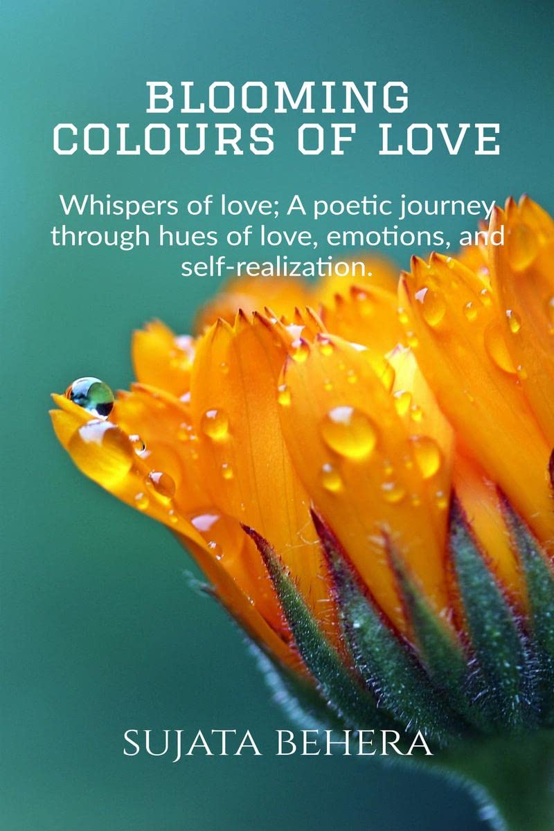 Blooming Colours of Love : Whispers of love: A poetic journey through hues of Love, emotions, and selfrealization.
