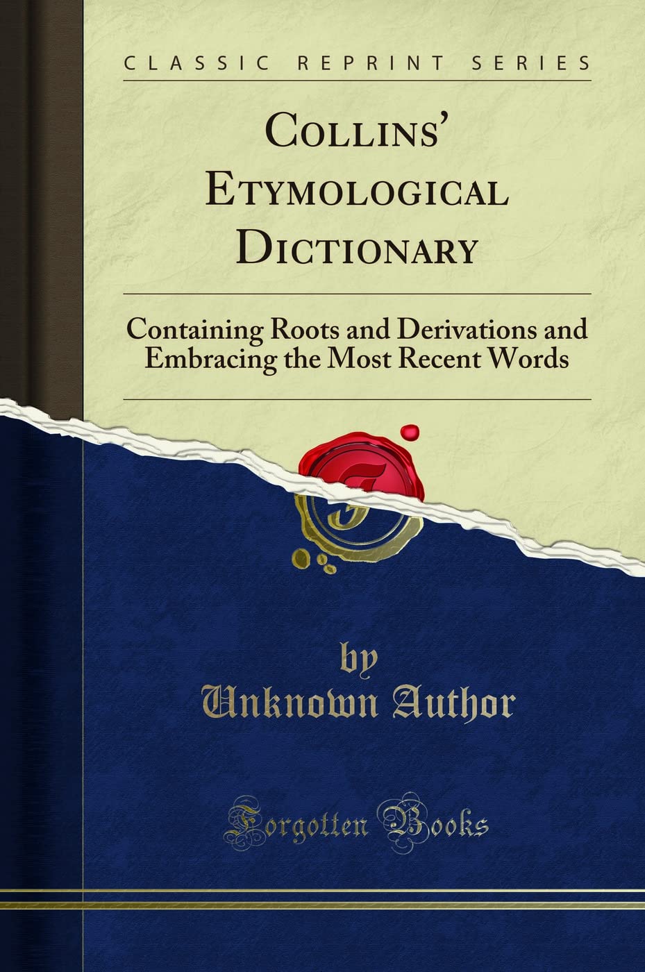 Collins Etymological Dictionary: Containing Roots and Derivations and Embracing the Most Recent Words (Classic Reprint)