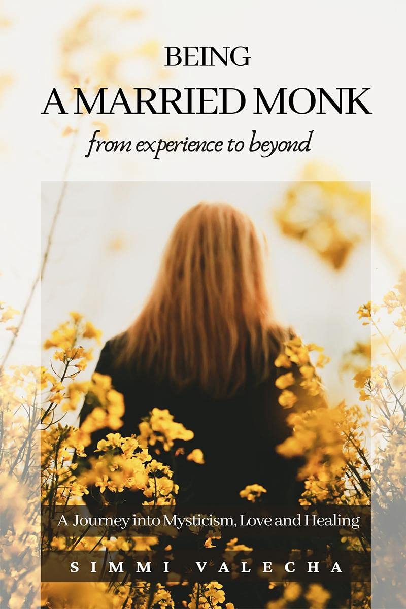 BEING A MARRIED MONK : A Journey into Mysticism, Love and Healing