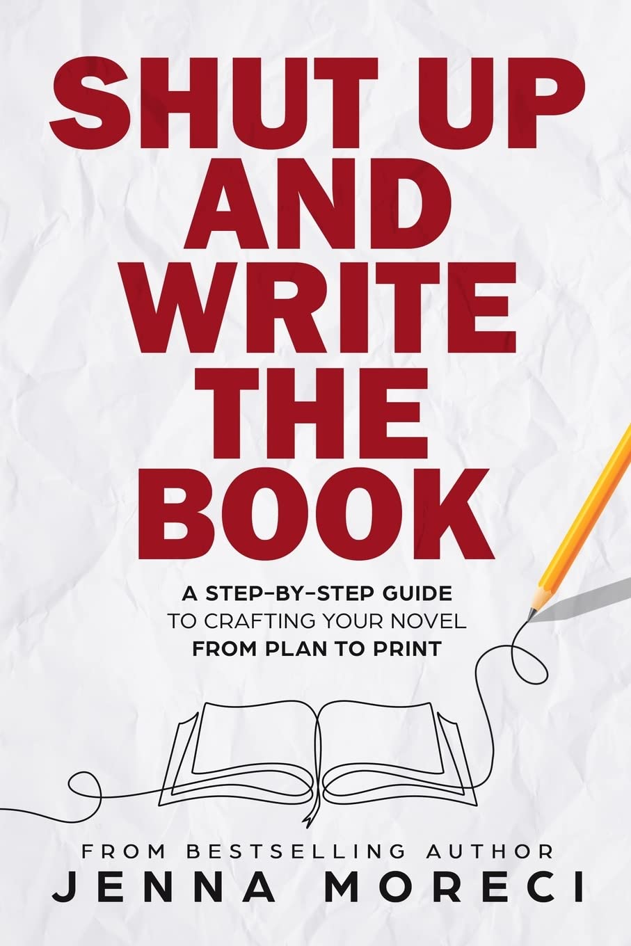 Shut Up and Write the Book: A StepbyStep Guide to Crafting Your Novel From Plan to Print