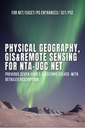 PHYSICAL GEOGRAPHY, GIS & REMOTE SENSING FOR NTA UGCNET : PREVIOUS SEVEN YEARS QUESTIONS SOLVED WITH DETAILED DESCRIPTION.