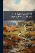 The Westminster Review Vol. Xxxvi