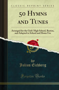 50 Hymns and Tunes Arranged for the Girls High School, Boston, and Adapted to School and Home Use (Classic Reprint)
