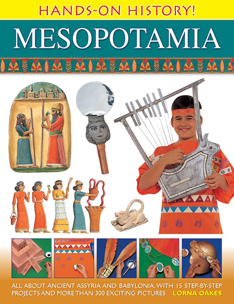 HandsOn History Mesopotamia: All about ancient Assyria and Babylonia, with 15 stepbystep projects and more than 300 exciting 