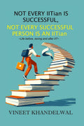 Not Every IITian is Successful, Not Every Successful Person is an IITian: Life before, during, and after IIT