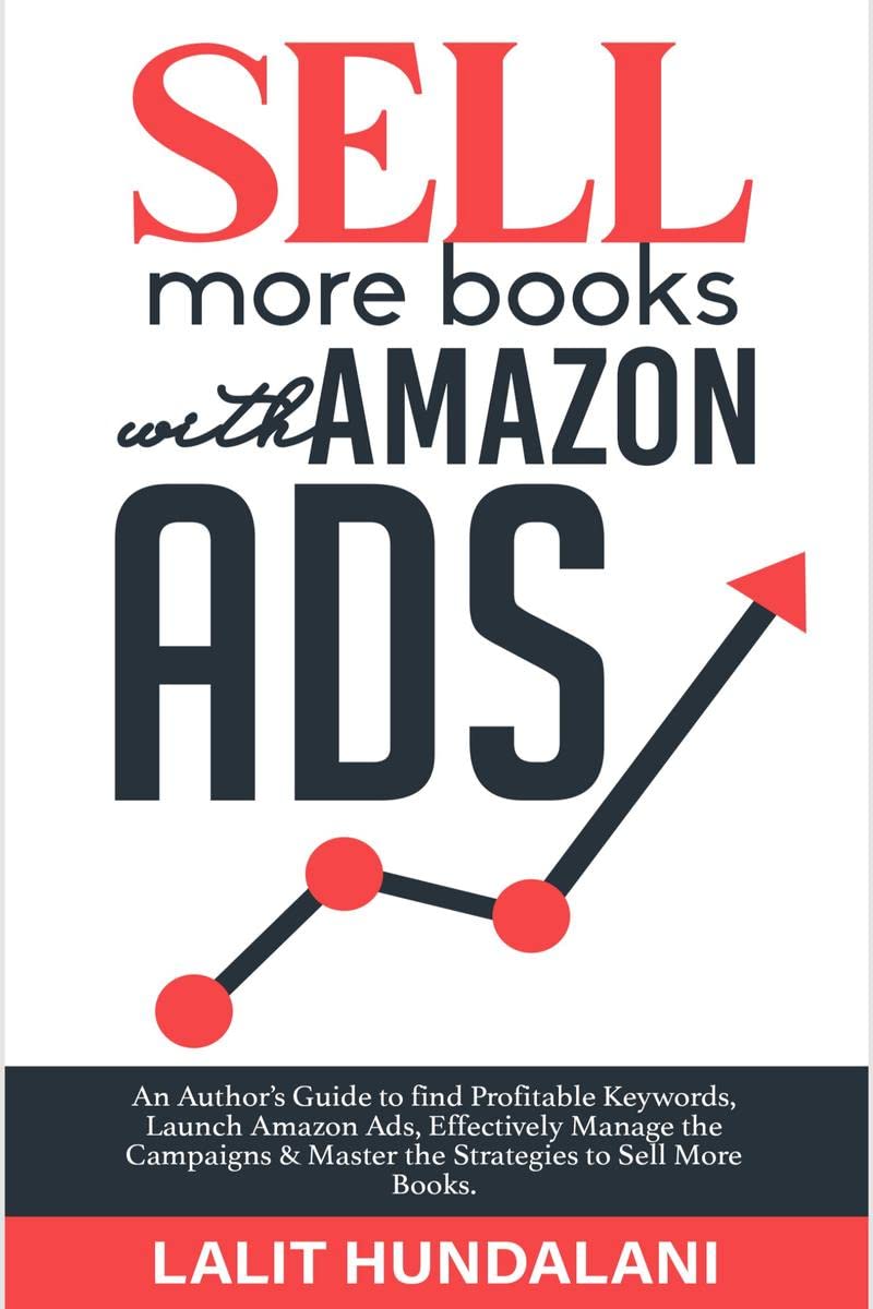 Sell More Books With Amazon Ads: An Authors Guide to find Profitable Keywords, Launch Amazon Ads, Effectively Manage the Campa