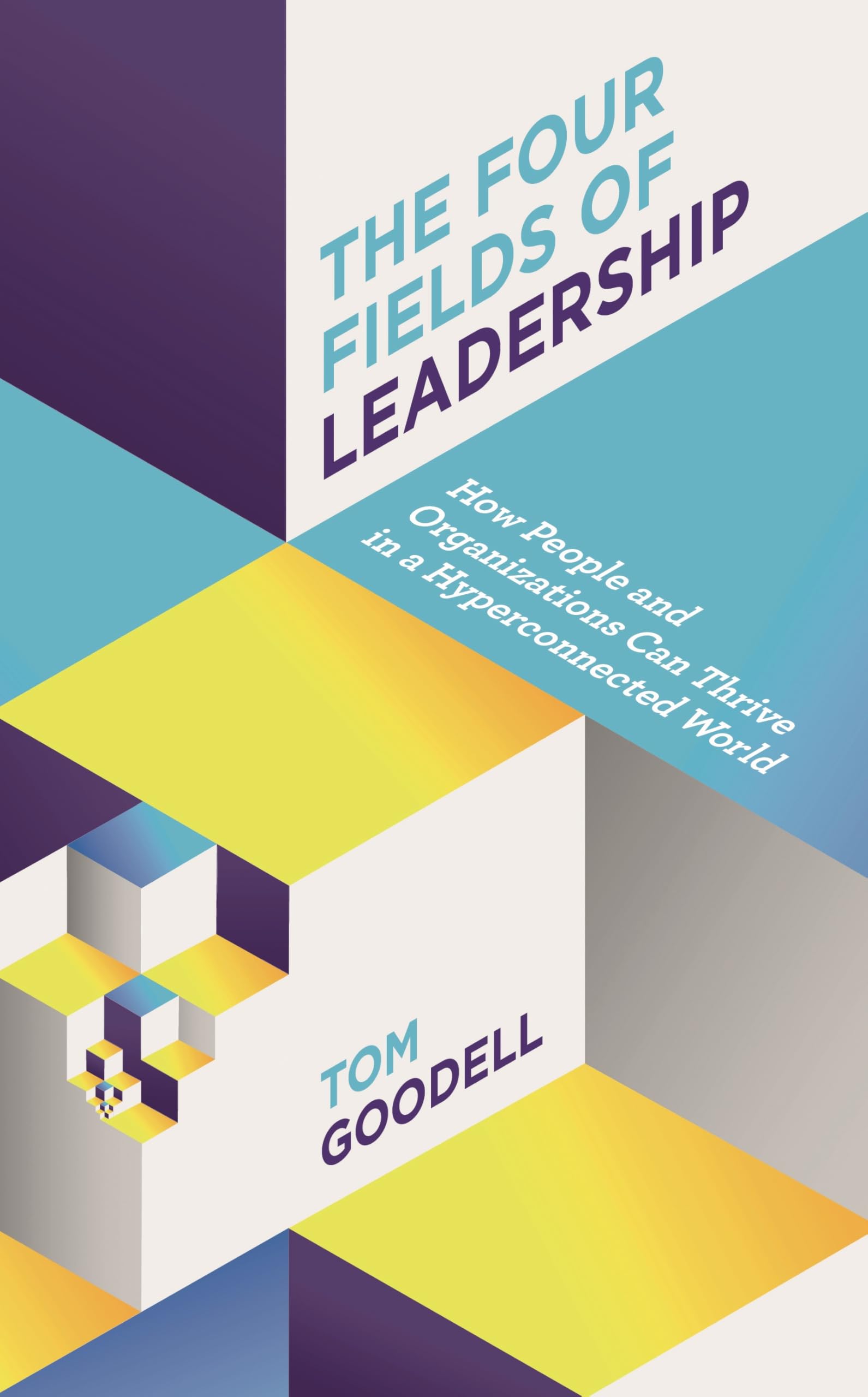 The Four Fields of Leadership: How People and Organizations Can Thrive in a Hyperconnected World