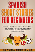 Spanish Short Stories for Beginners : Captivating Short Stories to Learn Spanish & Grow Your Vocabulary the Fun Way! Learn How t