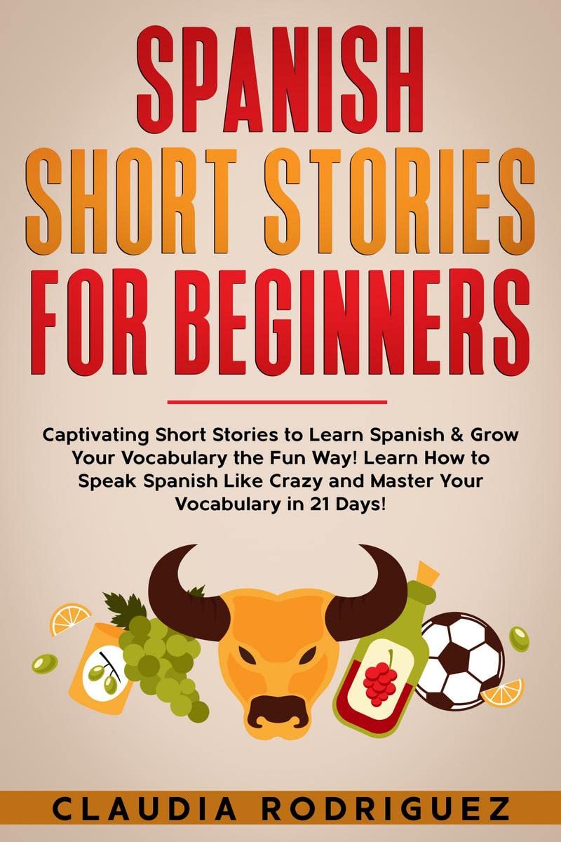 Spanish Short Stories for Beginners : Captivating Short Stories to Learn Spanish & Grow Your Vocabulary the Fun Way! Learn How t
