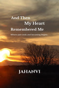 And Then My Heart Remembered Me: Where pain ends and becoming begins..