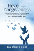 Heal with Forgiveness : Release Resentment to Find Inner Peace, Break the Cycle of Hurt, Transform Your Life with Grace And Merc